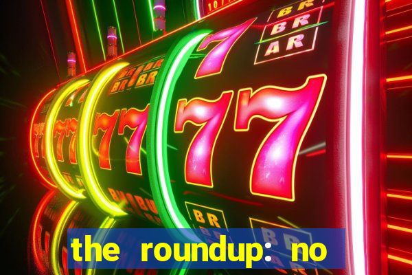 the roundup: no way out dublado